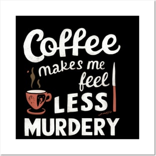 Coffee makes me feel less murdery Posters and Art